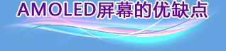 AMOLED屏幕的優(yōu)缺點 AMOLED屏幕的優(yōu)缺點